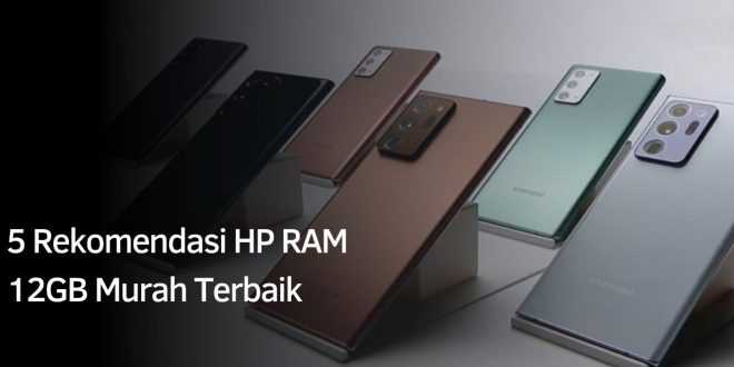 Setara Laptop Gaming ! Berikut 5 HP Ram 12 GB Terbaru 2022